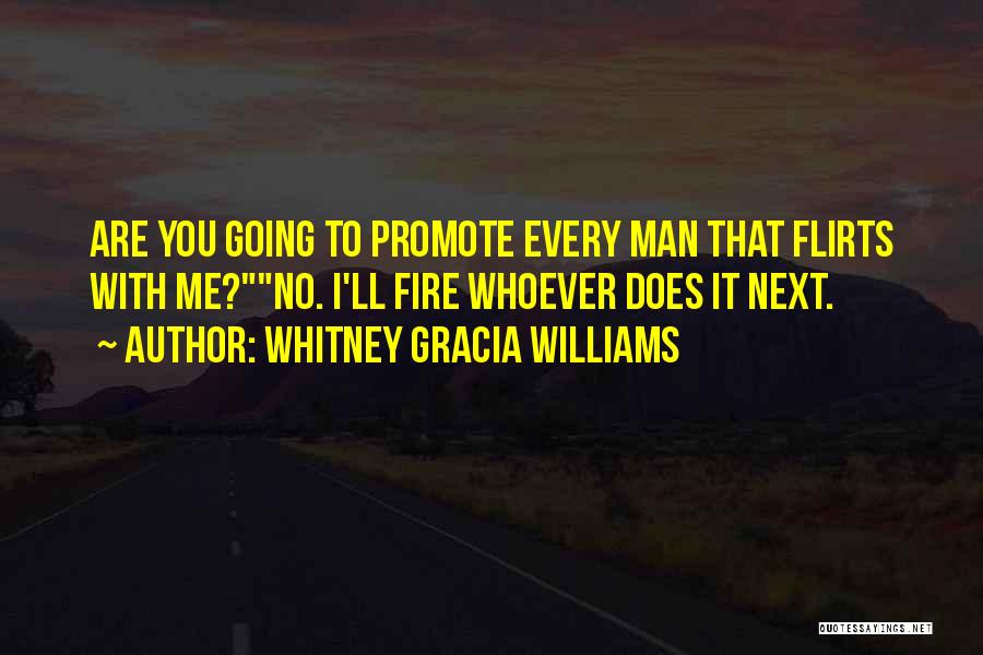 Whitney Gracia Williams Quotes: Are You Going To Promote Every Man That Flirts With Me?no. I'll Fire Whoever Does It Next.