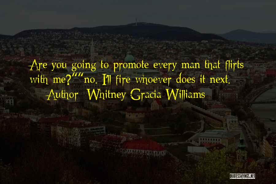 Whitney Gracia Williams Quotes: Are You Going To Promote Every Man That Flirts With Me?no. I'll Fire Whoever Does It Next.
