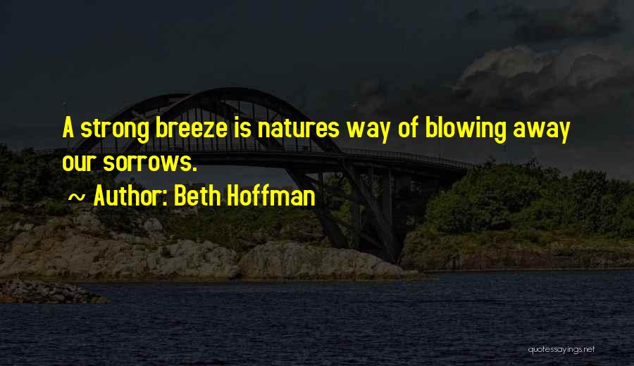 Beth Hoffman Quotes: A Strong Breeze Is Natures Way Of Blowing Away Our Sorrows.