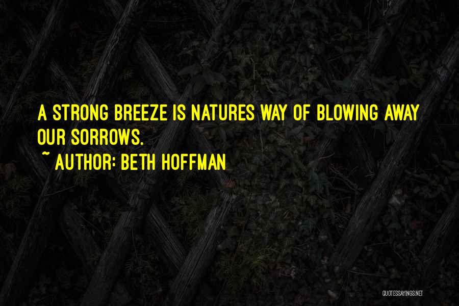 Beth Hoffman Quotes: A Strong Breeze Is Natures Way Of Blowing Away Our Sorrows.