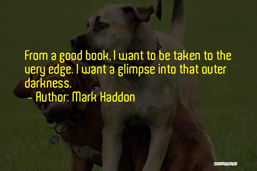 Mark Haddon Quotes: From A Good Book, I Want To Be Taken To The Very Edge. I Want A Glimpse Into That Outer