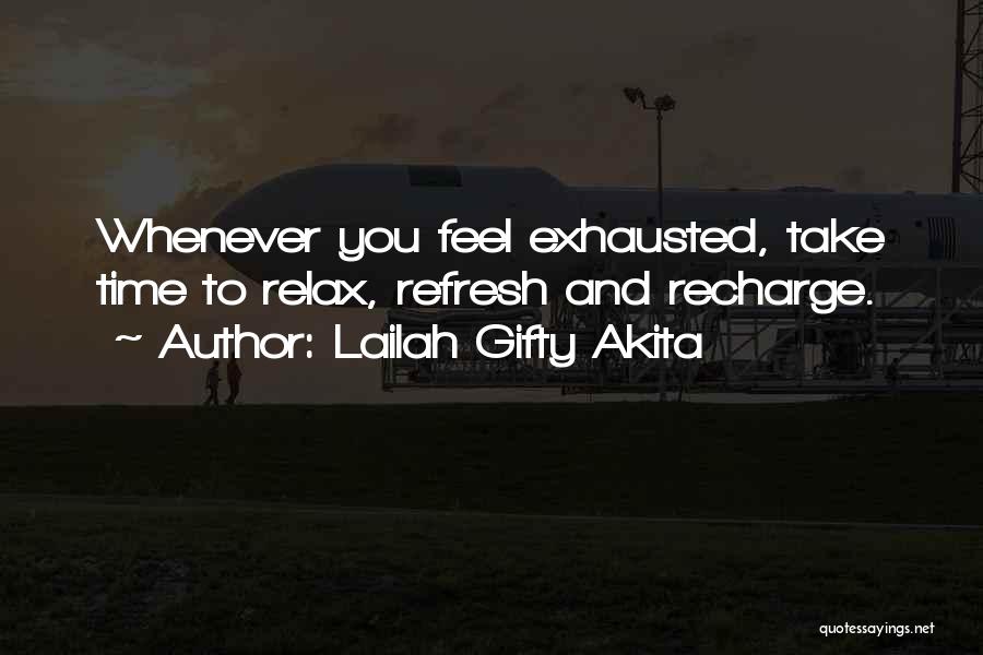 Lailah Gifty Akita Quotes: Whenever You Feel Exhausted, Take Time To Relax, Refresh And Recharge.