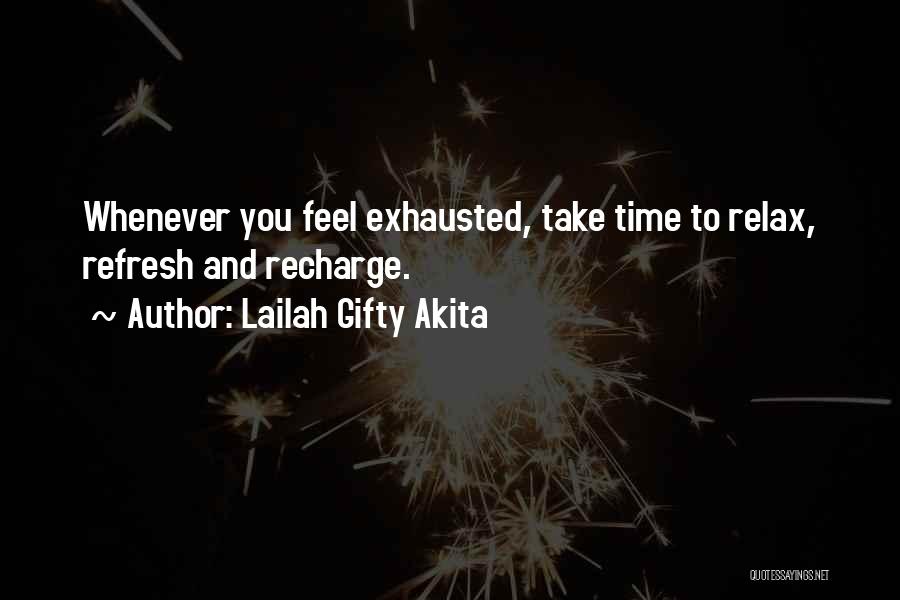 Lailah Gifty Akita Quotes: Whenever You Feel Exhausted, Take Time To Relax, Refresh And Recharge.