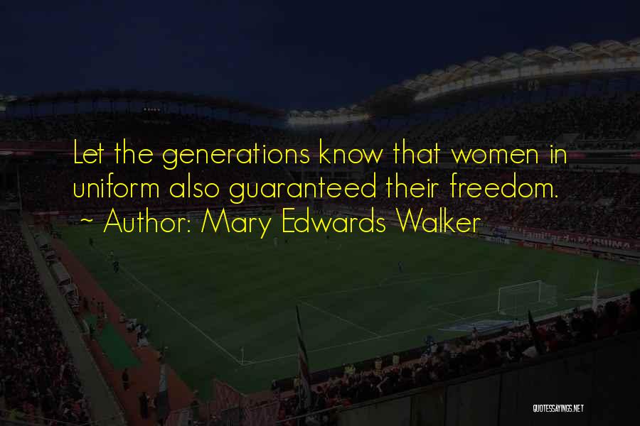 Mary Edwards Walker Quotes: Let The Generations Know That Women In Uniform Also Guaranteed Their Freedom.