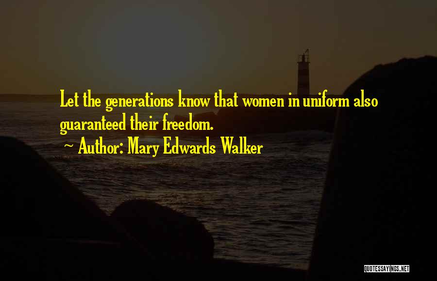 Mary Edwards Walker Quotes: Let The Generations Know That Women In Uniform Also Guaranteed Their Freedom.