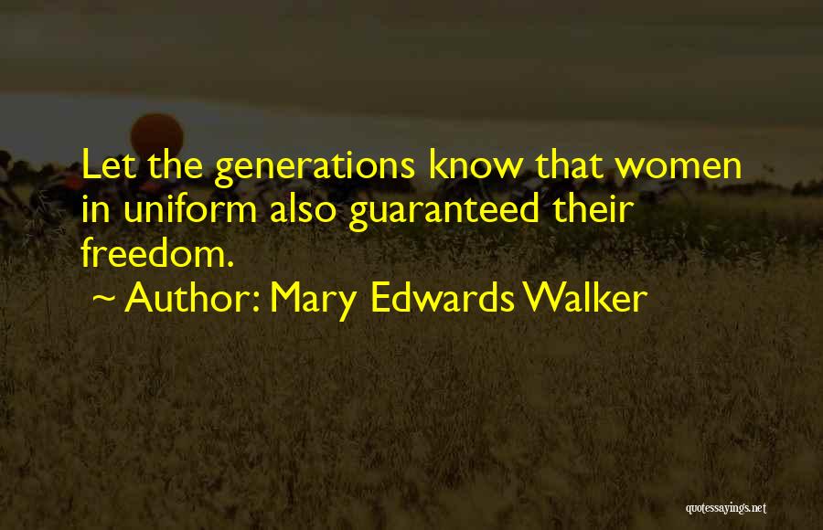 Mary Edwards Walker Quotes: Let The Generations Know That Women In Uniform Also Guaranteed Their Freedom.