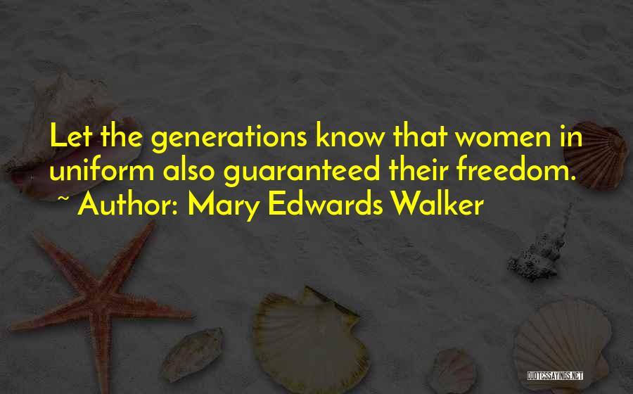 Mary Edwards Walker Quotes: Let The Generations Know That Women In Uniform Also Guaranteed Their Freedom.