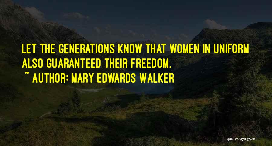 Mary Edwards Walker Quotes: Let The Generations Know That Women In Uniform Also Guaranteed Their Freedom.