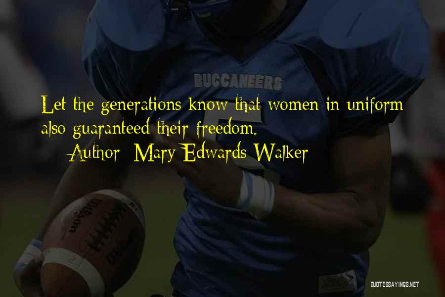 Mary Edwards Walker Quotes: Let The Generations Know That Women In Uniform Also Guaranteed Their Freedom.