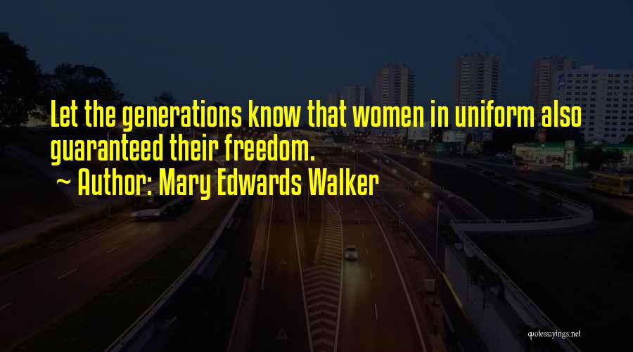 Mary Edwards Walker Quotes: Let The Generations Know That Women In Uniform Also Guaranteed Their Freedom.