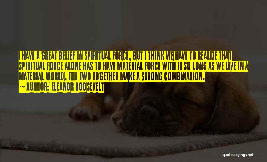 Eleanor Roosevelt Quotes: I Have A Great Belief In Spiritual Force, But I Think We Have To Realize That Spiritual Force Alone Has
