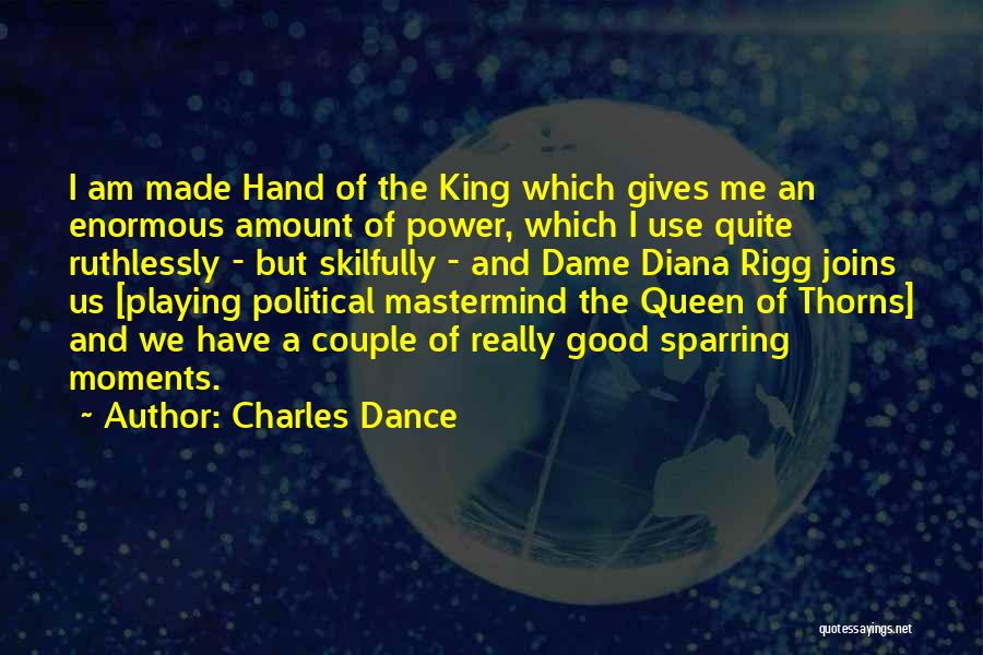 Charles Dance Quotes: I Am Made Hand Of The King Which Gives Me An Enormous Amount Of Power, Which I Use Quite Ruthlessly