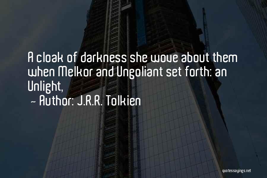 J.R.R. Tolkien Quotes: A Cloak Of Darkness She Wove About Them When Melkor And Ungoliant Set Forth: An Unlight,