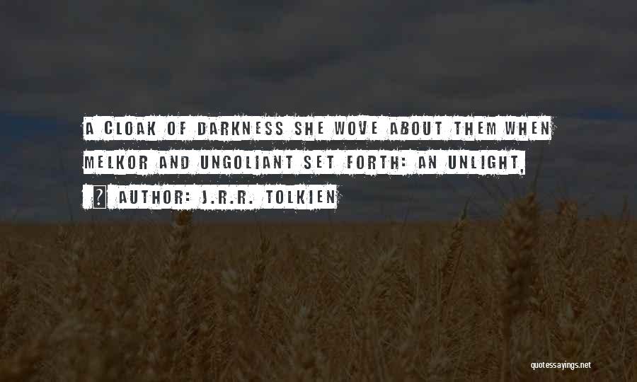 J.R.R. Tolkien Quotes: A Cloak Of Darkness She Wove About Them When Melkor And Ungoliant Set Forth: An Unlight,
