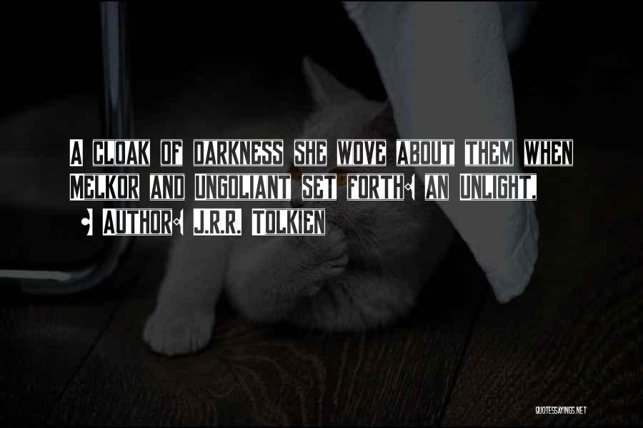J.R.R. Tolkien Quotes: A Cloak Of Darkness She Wove About Them When Melkor And Ungoliant Set Forth: An Unlight,