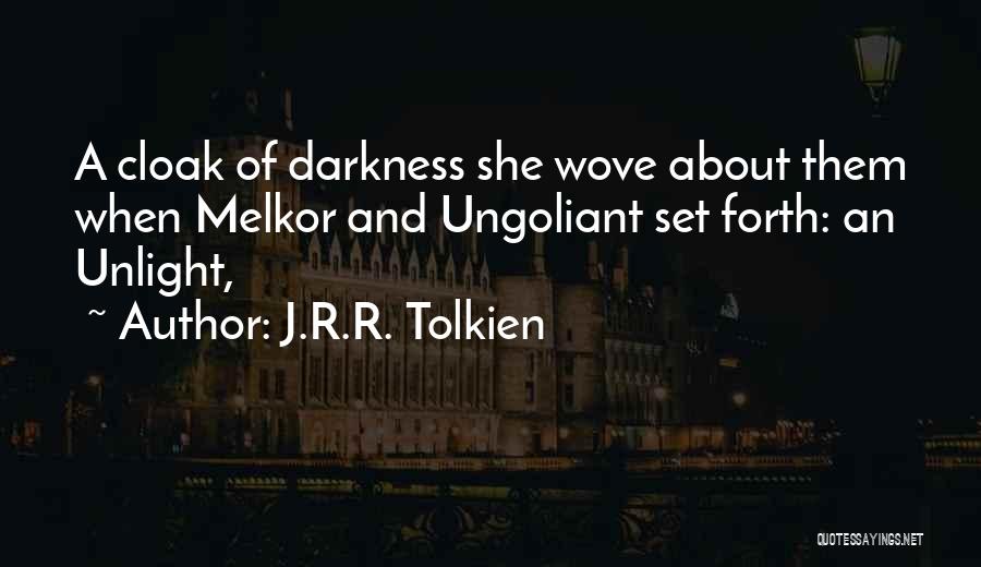 J.R.R. Tolkien Quotes: A Cloak Of Darkness She Wove About Them When Melkor And Ungoliant Set Forth: An Unlight,
