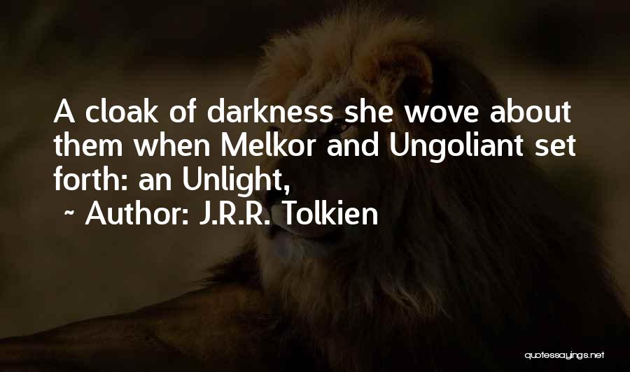 J.R.R. Tolkien Quotes: A Cloak Of Darkness She Wove About Them When Melkor And Ungoliant Set Forth: An Unlight,
