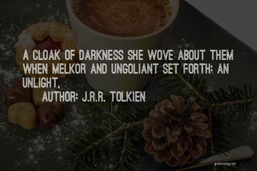 J.R.R. Tolkien Quotes: A Cloak Of Darkness She Wove About Them When Melkor And Ungoliant Set Forth: An Unlight,