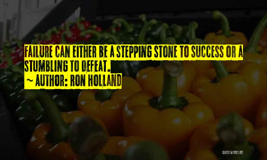 Ron Holland Quotes: Failure Can Either Be A Stepping Stone To Success Or A Stumbling To Defeat.