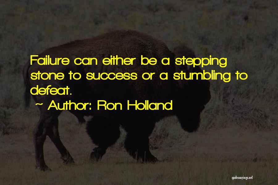 Ron Holland Quotes: Failure Can Either Be A Stepping Stone To Success Or A Stumbling To Defeat.