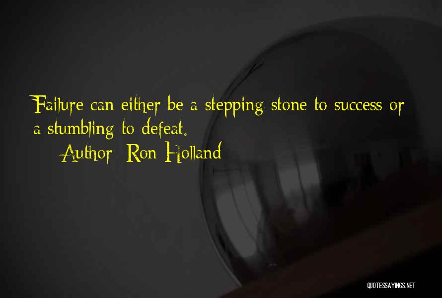 Ron Holland Quotes: Failure Can Either Be A Stepping Stone To Success Or A Stumbling To Defeat.
