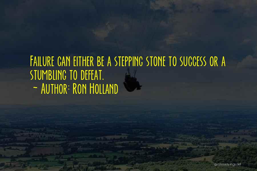 Ron Holland Quotes: Failure Can Either Be A Stepping Stone To Success Or A Stumbling To Defeat.