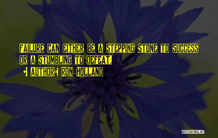 Ron Holland Quotes: Failure Can Either Be A Stepping Stone To Success Or A Stumbling To Defeat.