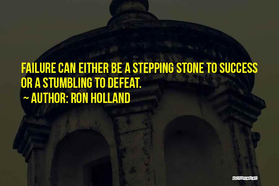 Ron Holland Quotes: Failure Can Either Be A Stepping Stone To Success Or A Stumbling To Defeat.