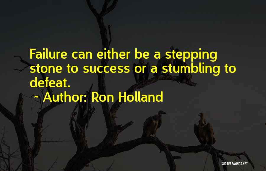 Ron Holland Quotes: Failure Can Either Be A Stepping Stone To Success Or A Stumbling To Defeat.