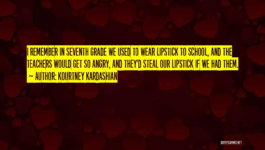 Kourtney Kardashian Quotes: I Remember In Seventh Grade We Used To Wear Lipstick To School, And The Teachers Would Get So Angry, And