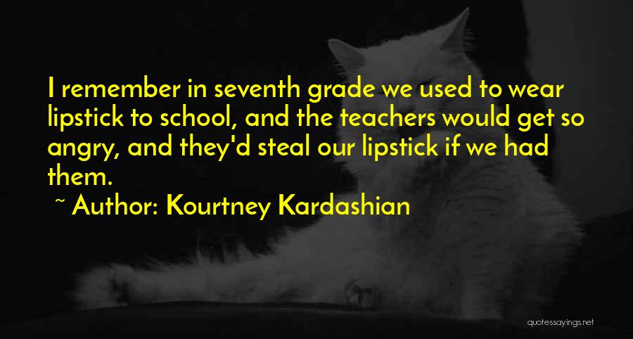 Kourtney Kardashian Quotes: I Remember In Seventh Grade We Used To Wear Lipstick To School, And The Teachers Would Get So Angry, And