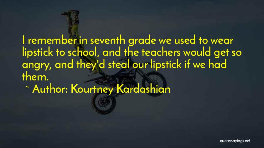 Kourtney Kardashian Quotes: I Remember In Seventh Grade We Used To Wear Lipstick To School, And The Teachers Would Get So Angry, And