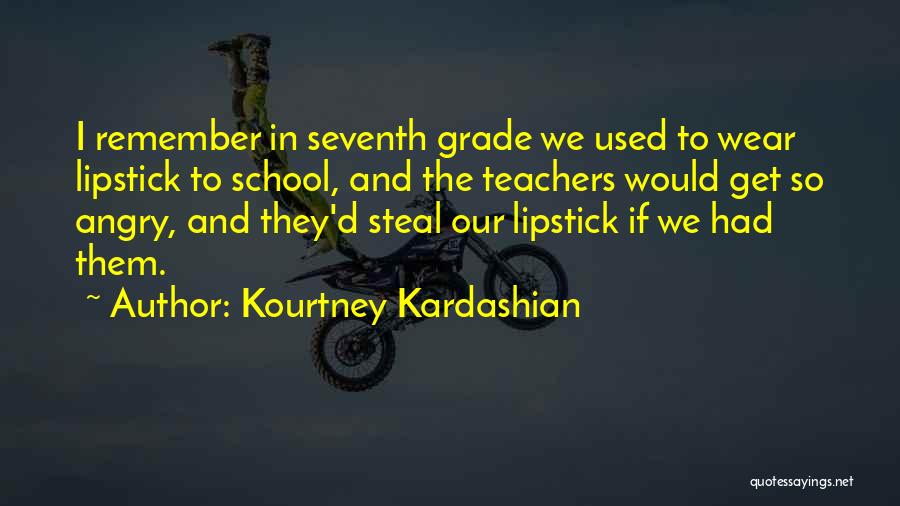 Kourtney Kardashian Quotes: I Remember In Seventh Grade We Used To Wear Lipstick To School, And The Teachers Would Get So Angry, And