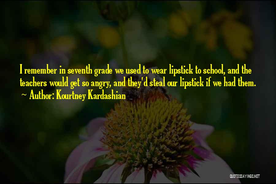 Kourtney Kardashian Quotes: I Remember In Seventh Grade We Used To Wear Lipstick To School, And The Teachers Would Get So Angry, And