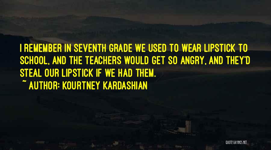 Kourtney Kardashian Quotes: I Remember In Seventh Grade We Used To Wear Lipstick To School, And The Teachers Would Get So Angry, And