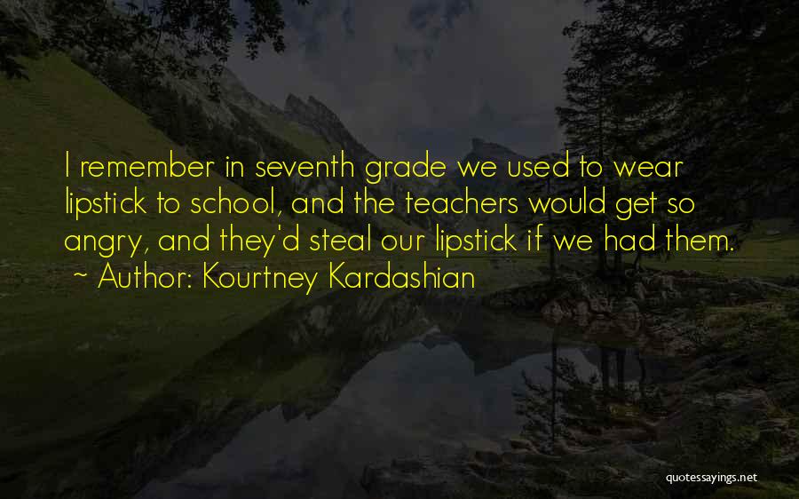 Kourtney Kardashian Quotes: I Remember In Seventh Grade We Used To Wear Lipstick To School, And The Teachers Would Get So Angry, And