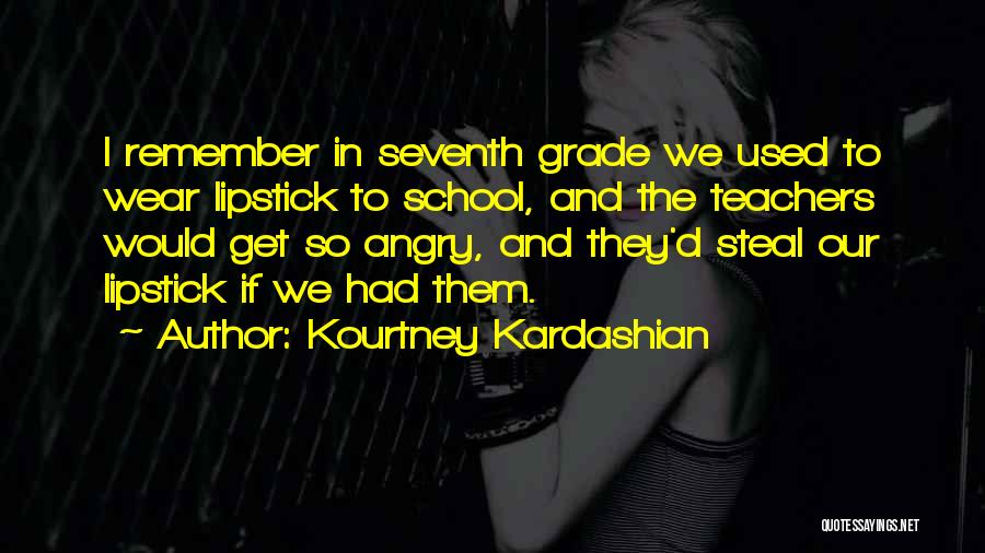 Kourtney Kardashian Quotes: I Remember In Seventh Grade We Used To Wear Lipstick To School, And The Teachers Would Get So Angry, And