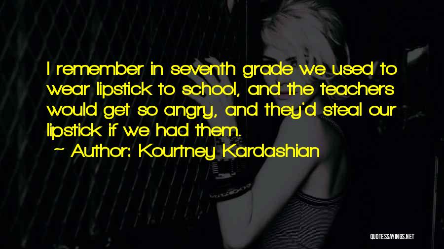 Kourtney Kardashian Quotes: I Remember In Seventh Grade We Used To Wear Lipstick To School, And The Teachers Would Get So Angry, And