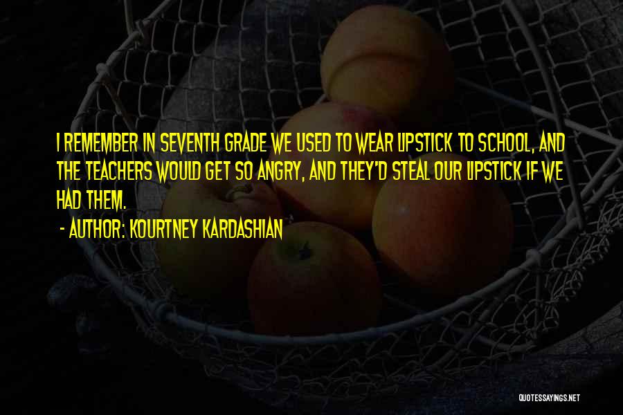 Kourtney Kardashian Quotes: I Remember In Seventh Grade We Used To Wear Lipstick To School, And The Teachers Would Get So Angry, And