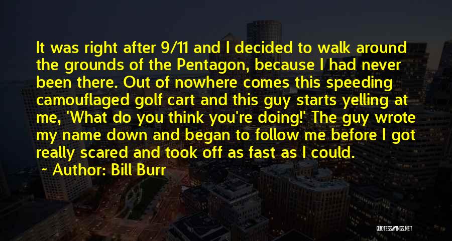 Bill Burr Quotes: It Was Right After 9/11 And I Decided To Walk Around The Grounds Of The Pentagon, Because I Had Never