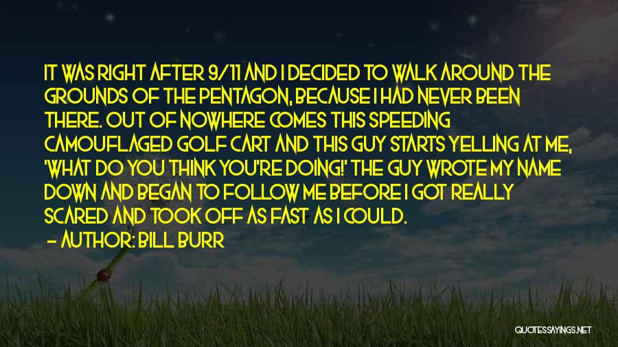 Bill Burr Quotes: It Was Right After 9/11 And I Decided To Walk Around The Grounds Of The Pentagon, Because I Had Never