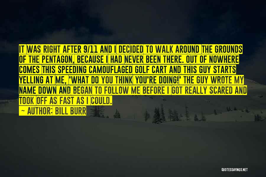 Bill Burr Quotes: It Was Right After 9/11 And I Decided To Walk Around The Grounds Of The Pentagon, Because I Had Never