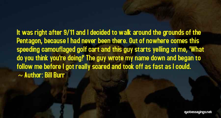 Bill Burr Quotes: It Was Right After 9/11 And I Decided To Walk Around The Grounds Of The Pentagon, Because I Had Never