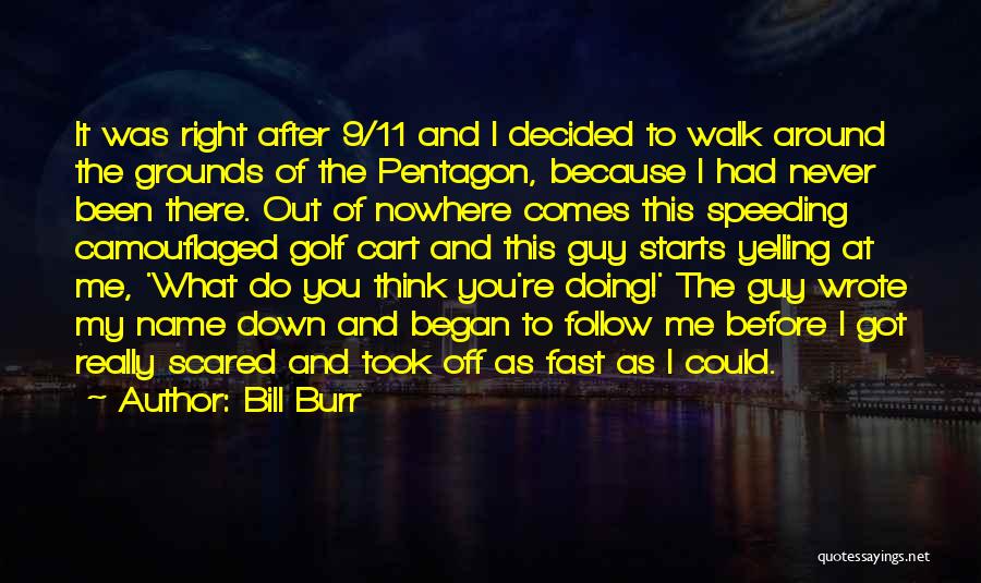 Bill Burr Quotes: It Was Right After 9/11 And I Decided To Walk Around The Grounds Of The Pentagon, Because I Had Never