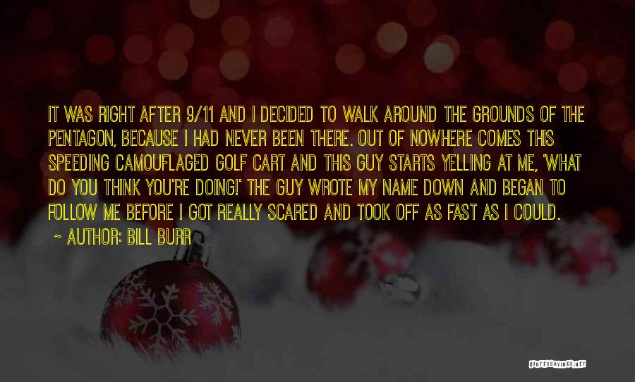 Bill Burr Quotes: It Was Right After 9/11 And I Decided To Walk Around The Grounds Of The Pentagon, Because I Had Never