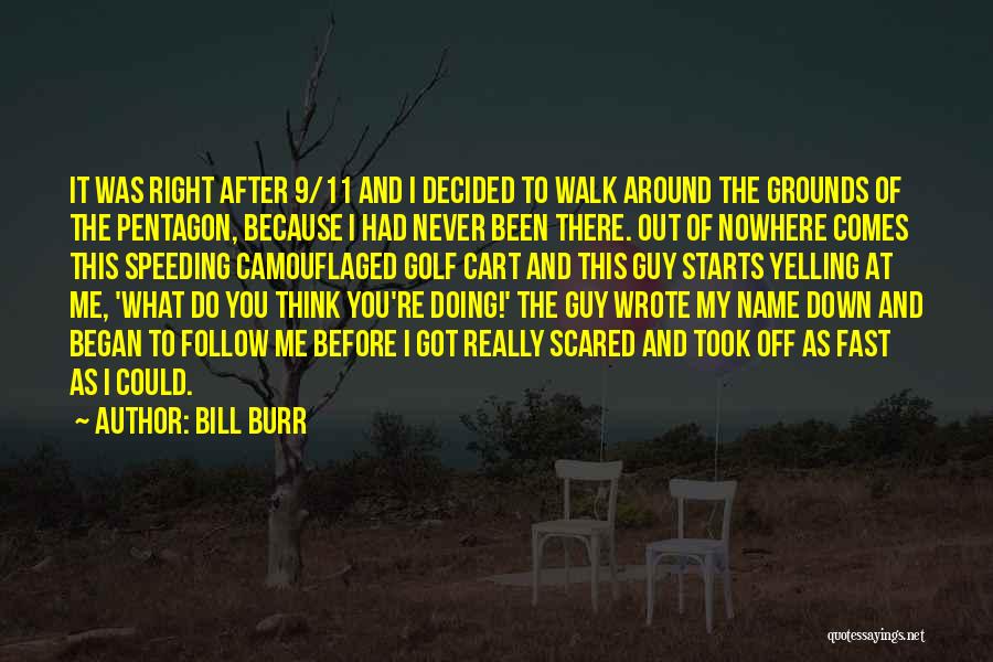 Bill Burr Quotes: It Was Right After 9/11 And I Decided To Walk Around The Grounds Of The Pentagon, Because I Had Never