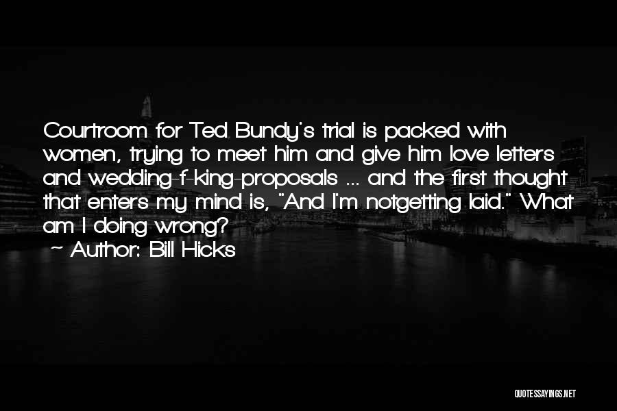 Bill Hicks Quotes: Courtroom For Ted Bundy's Trial Is Packed With Women, Trying To Meet Him And Give Him Love Letters And Wedding-f-king-proposals