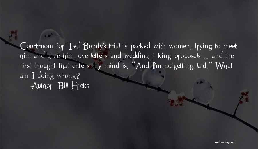 Bill Hicks Quotes: Courtroom For Ted Bundy's Trial Is Packed With Women, Trying To Meet Him And Give Him Love Letters And Wedding-f-king-proposals