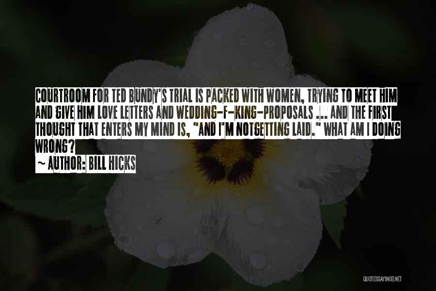 Bill Hicks Quotes: Courtroom For Ted Bundy's Trial Is Packed With Women, Trying To Meet Him And Give Him Love Letters And Wedding-f-king-proposals