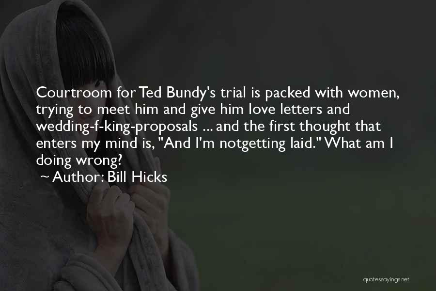 Bill Hicks Quotes: Courtroom For Ted Bundy's Trial Is Packed With Women, Trying To Meet Him And Give Him Love Letters And Wedding-f-king-proposals